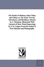 Straits Of Malacca, Indo-China, And China; Or, Ten Years' Travels, Adventures, And Residence Abroad. By J. Thomson. Illustrated With Upward Of Sixty Wood Engravings By J. D. Cooper, From The Author'S 