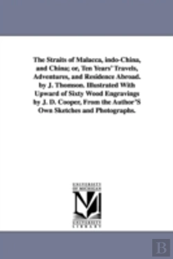 Bertrand.pt - Straits Of Malacca, Indo-China, And China; Or, Ten Years' Travels, Adventures, And Residence Abroad. By J. Thomson. Illustrated With Upward Of Sixty Wood Engravings By J. D. Cooper, From The Author'S 
