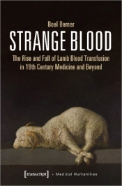 Strange Blood Â€“ The Rise And Fall Of Lamb Blood Transfusion In Nineteenthâ€“Century Medicine And Beyond