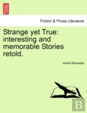 Strange Yet True: Interesting And Memora