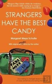 Strangers Have The Best Candy: How Talking To Strangers Leads To A Life Of Crazy Adventure And Lasting Friendship