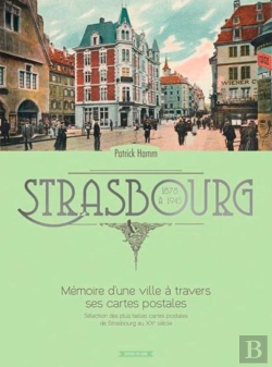 Bertrand.pt - Strasbourg ; Mémoire D'Une Ville À Travers Ses Cartes Postales 1878 À 1945