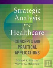 Strategic Analysis For Healthcare  Concepts And Practical Applications