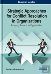 Strategic Approaches For Conflict Resolution In Organizations: Emerging Research And Opportunities