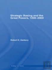 Strategic Basing And The Great Powers, 1200-2000