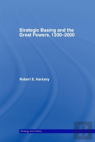 Strategic Basing And The Great Powers, 1200-2000