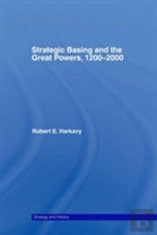 Strategic Basing And The Great Powers, 1200-2000