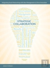 Strategic Collaboration - Integrating Social Networking With Idea Management To Drive Innovation