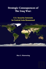 Strategic Consequences Of The Iraq War: U.S. Security Interests In Central Asia Reassessed