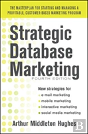 Strategic Database Marketing 4e:  The Masterplan For Starting And Managing A Profitable, Customer-Based Marketing Program