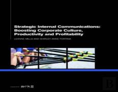 Strategic Internal Communications: Boosting Corporate Culture, Productivity And Profitability