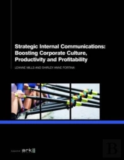 Strategic Internal Communications: Boosting Corporate Culture, Productivity And Profitability