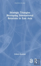Strategic Triangles Reshaping International Relations In East Asia