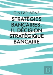 Stratégies Bancaires. Ii. Décision Stratégique Bancaire : Cas Pratiques
