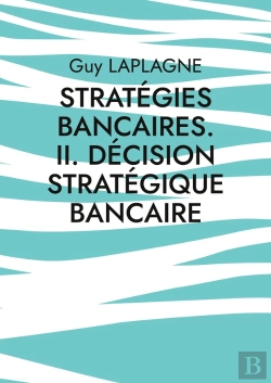 Bertrand.pt - Stratégies Bancaires. Ii. Décision Stratégique Bancaire : Cas Pratiques