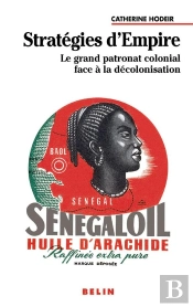 Stratégies D'Empire ; Le Grand Patronat Colonial Face À La Décolonisation