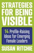 Strategies For Being Visible:14 Profile-Raising Ideas For Emerging Female Leaders