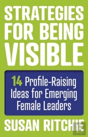 Strategies For Being Visible:14 Profile-Raising Ideas For Emerging Female Leaders