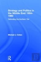 Strategy And Politics In The Middle East, 1954-1960