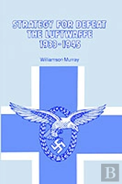 Strategy For Defeat The Luftwaffe 1933 - 1945