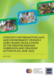 Strategy For Promoting Safe And Environment-Friendly Agro-Based Value Chains In The Greater Mekong Subregion And Siem Reap Action Plan, 2018-2022