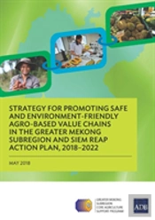 Strategy For Promoting Safe And Environment-Friendly Agro-Based Value Chains In The Greater Mekong Subregion And Siem Reap Action Plan, 2018-2022