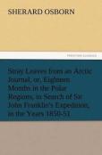 Stray Leaves From An Arctic Journal, Or, Eighteen Months In The Polar Regions, In Search Of Sir John Franklin'S Expedition, In The Years 1850-51