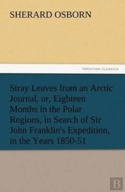 Bertrand.pt - Stray Leaves From An Arctic Journal, Or, Eighteen Months In The Polar Regions, In Search Of Sir John Franklin'S Expedition, In The Years 1850-51