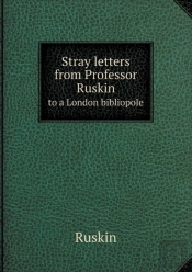 Stray Letters From Professor Ruskin To A London Bibliopole