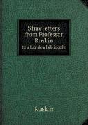 Stray Letters From Professor Ruskin To A London Bibliopole