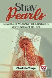 Stray Pearls Memoirs Of Margaret De Ribaumont, Viscountess Of Bellaise