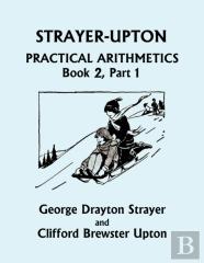 Strayer-Upton Practical Arithmetics Book 2, Part 1 (Yesterday'S Classics)