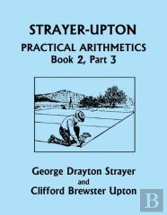 Strayer-Upton Practical Arithmetics Book 2, Part 3 (Yesterday'S Classics)