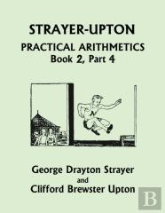 Strayer-Upton Practical Arithmetics Book 2, Part 4 (Yesterday'S Classics)