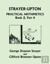 Strayer-Upton Practical Arithmetics Book 2, Part 4 (Yesterday'S Classics)