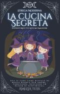 Strega Moderna - La Cucina Segreta - Potenti Ricette Rituali Magiche. Usa Il Cibo Come Rituale Di Magia Bianca Per Amore , Seduzione. Successo  Ed Elisir Di Giovinezza