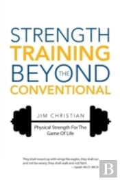 Strength Training Beyond The Conventional: Physical Strength For The Game Of Life