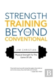 Strength Training Beyond The Conventional: Physical Strength For The Game Of Life