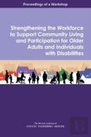 Strengthening The Workforce To Support Community Living And Participation For Older Adults And Individuals With Disabilities
