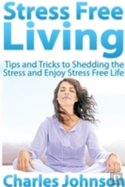 Bertrand.pt - Stress Free Living: Tips And Tricks To Shedding The Stress And Enjoy Stress Free Life