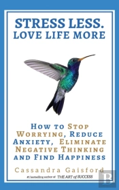 Stress Less. Love Life More: How To Stop