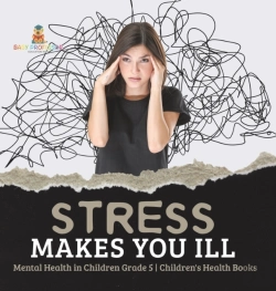 Bertrand.pt - Stress Makes You Ill | Mental Health In Children Grade 5 | Children'S Health Books