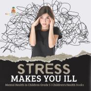 Stress Makes You Ill | Mental Health In Children Grade 5 | Children'S Health Books