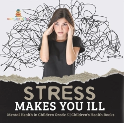 Bertrand.pt - Stress Makes You Ill | Mental Health In Children Grade 5 | Children'S Health Books