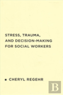 Stress, Trauma, And Decision-Making For Social Workers