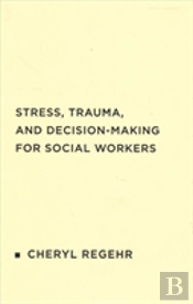 Stress, Trauma, And Decision-Making For Social Workers