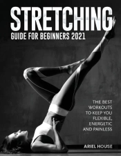 Stretching Guide For Beginners 2021: The