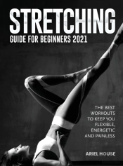 Stretching Guide For Beginners 2021: The