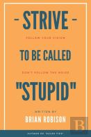 Strive To Be Called Stupid