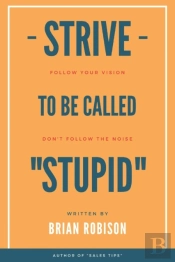 Strive To Be Called Stupid